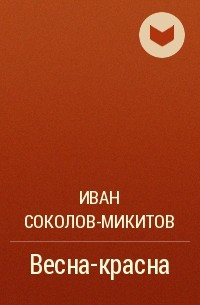 Иван Соколов-Микитов - Весна-красна