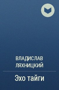 Читать эхо. Владислав Бахревский Тишайший. Эхо тайги Ляхницкий. Ляхницкий Владислав Михайлович книги. Ляхницкий Владислав Золотая пучина..