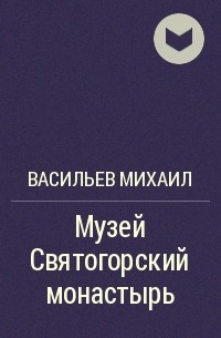 Васильев Михаил - Музей Святогорский монастырь