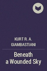 Kurt R.A. Giambastiani - Beneath a Wounded Sky