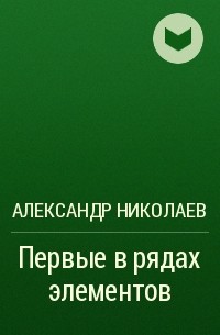 Александр Николаев - Первые в рядах элементов