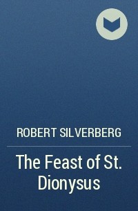 Robert Silverberg - The Feast of St. Dionysus