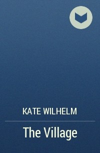 Kate Wilhelm - The Village