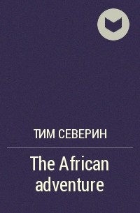 Тим Северин - The African adventure