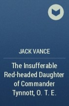Джек Вэнс - The Insufferable Red-headed Daughter of Commander Tynnott, O.T.E.