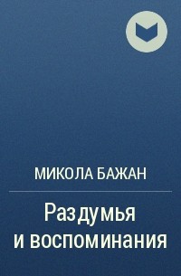 Микола Бажан - Раздумья и воспоминания