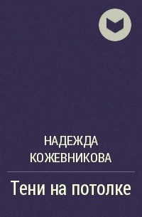 Надежда Кожевникова - Тени на потолке