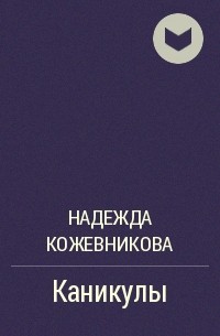 Надежда Кожевникова - Каникулы