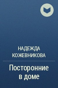 Надежда Кожевникова - Посторонние в доме