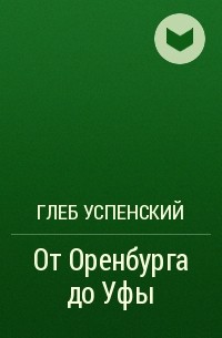 Глеб Успенский - От Оренбурга до Уфы