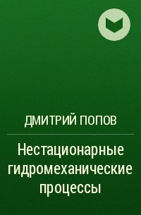 Дмитрий Попов - Нестационарные гидромеханические процессы