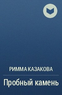 Римма Казакова - Пробный камень