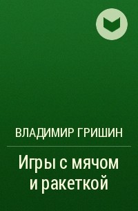 Владимир Гришин - Игры с мячом и ракеткой