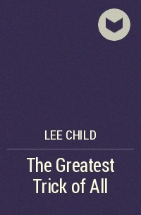 Lee Child - The Greatest Trick of All