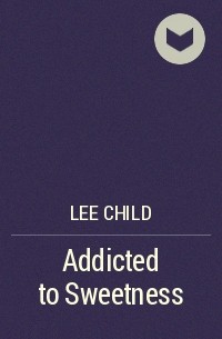 Lee Child - Addicted to Sweetness