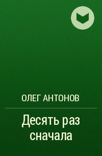 Олег Антонов - Десять раз сначала