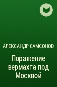 Александр Самсонов - Поражение вермахта под Москвой