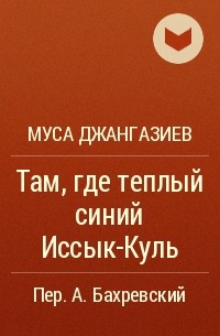 Произведение там. Муса Джангазиев. Джангазиев Муса книги. Муса Джангазиев стихотворения. Там где теплый синий Иссык-Куль книга.