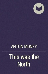 Anton Money - This was the North