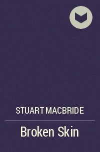 Stuart MacBride - Broken Skin