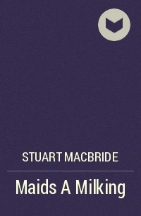 Stuart MacBride - Maids A Milking