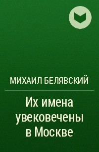 Михаил Белявский - Их имена увековечены в Москве