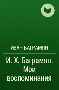 Иван Баграмян - И. Х. Баграмян. Мои воспоминания