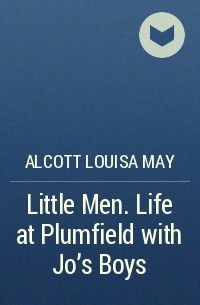 Alcott Louisa May - Little Men. Life at Plumfield with Jo's Boys