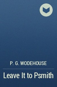 P. G. Wodehouse - Leave It to Psmith
