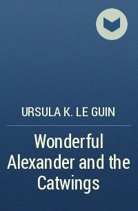 Ursula K. Le Guin - Wonderful Alexander and the Catwings