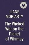 Liane Moriarty - The Wicked War on the Planet of Whimsy
