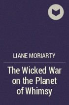 Liane Moriarty - The Wicked War on the Planet of Whimsy