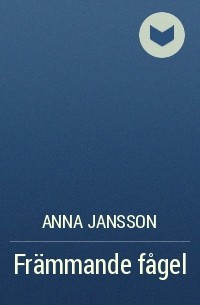 Anna Jansson - Främmande fågel