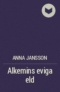 Anna Jansson - Alkemins eviga eld