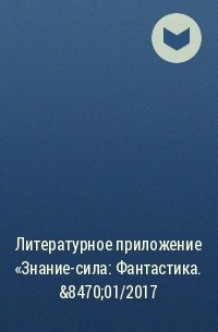 Коллектив авторов - Литературное приложение «Знание-сила: Фантастика. №01/2017