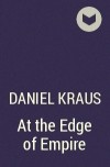 Daniel Kraus - At the Edge of Empire