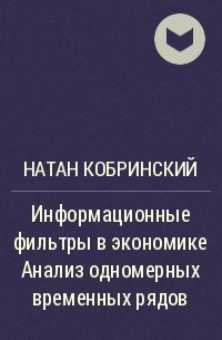 Натан Кобринский - Информационные фильтры в экономике Анализ одномерных временных рядов