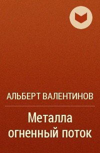 Альберт Валентинов - Металла огненный поток
