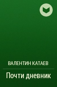 Валентин Катаев - Почти дневник