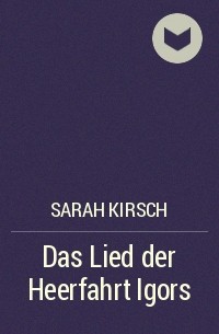 Sarah Kirsch - Das Lied der Heerfahrt Igors