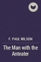 F. Paul Wilson - The Man with the Anteater