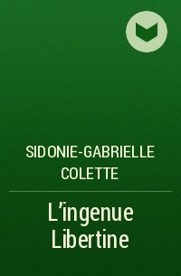 Sidonie-Gabrielle Colette - L'ingenue Libertine