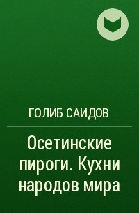 Голиб Саидов - Осетинские пироги. Кухни народов мира