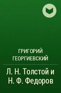 Григорий Георгиевский - Л. H. Толстой и Н. Ф. Федоров 