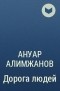 Ануар Алимжанов - Дорога людей