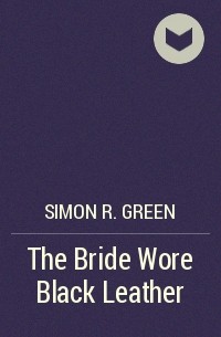 Simon R. Green - The Bride Wore Black Leather