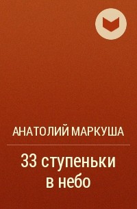 Анатолий Маркуша - 33 ступеньки в небо