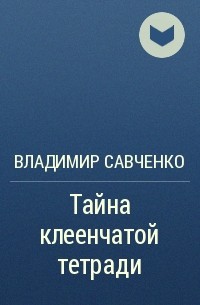 Владимир Савченко - Тайна клеенчатой тетради