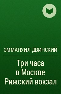 Эммануил Двинский - Три часа в Москве Рижский вокзал
