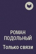 Роман Подольный - Только связи